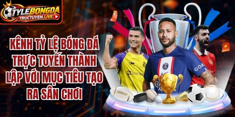 Kênh tỷ lệ bóng đá trực tuyến được thành lập với mục tiêu tạo ra một sân chơi