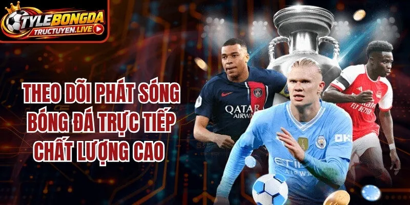 Theo dõi phát sóng bóng đá trực tiếp chất lượng cao