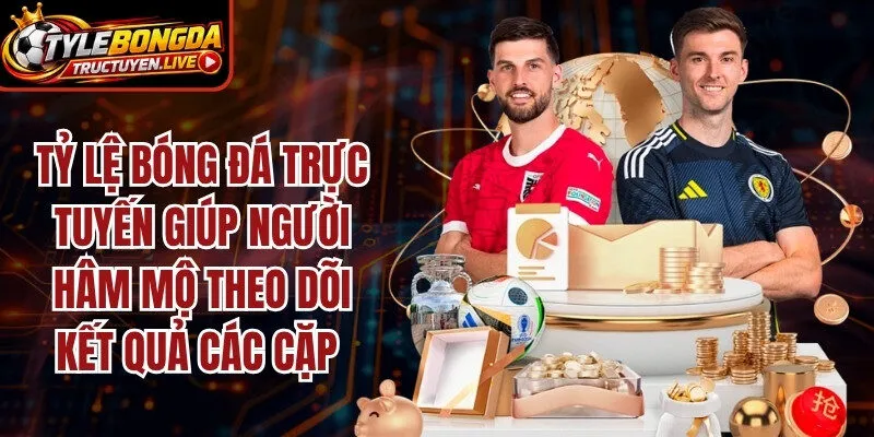 Tỷ lệ bóng đá trực tuyến giúp người hâm mộ theo dõi kết quả các cặp 
