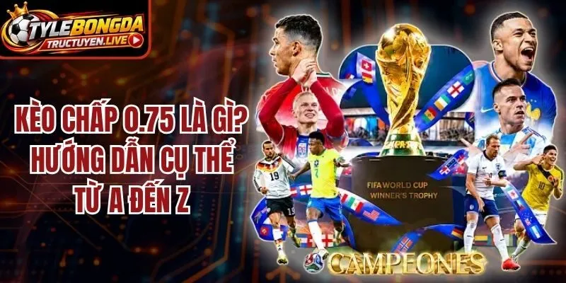 Kèo Chấp 0.75 Là Gì